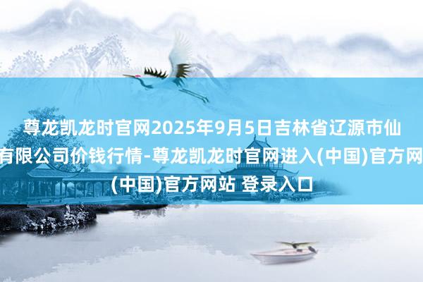 尊龙凯龙时官网2025年9月5日吉林省辽源市仙城物流园区有限公司价钱行情-尊龙凯龙时官网进入(中国)官方网站 登录入口
